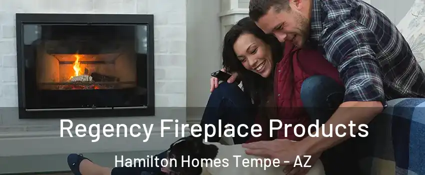 Regency Fireplace Products Hamilton Homes Tempe - AZ