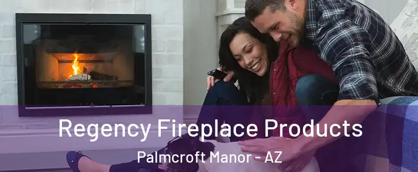 Regency Fireplace Products Palmcroft Manor - AZ