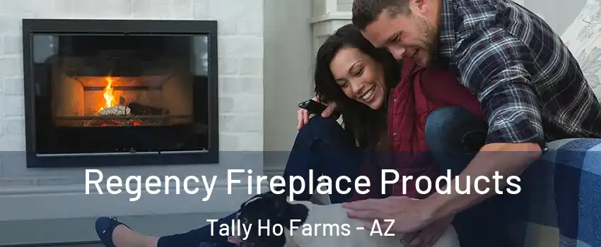 Regency Fireplace Products Tally Ho Farms - AZ