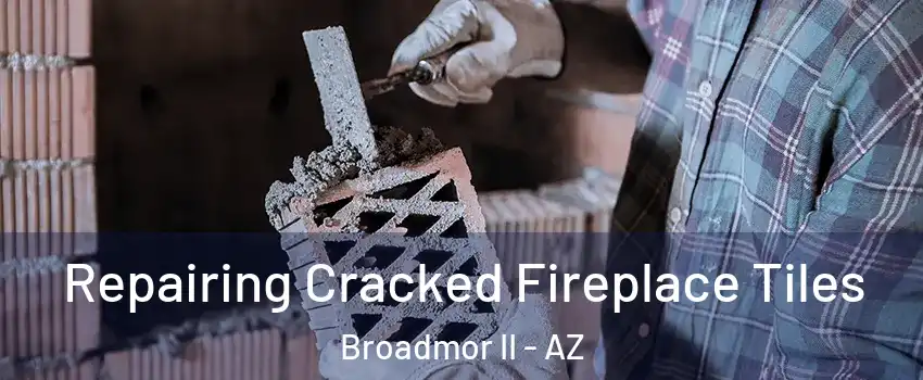 Repairing Cracked Fireplace Tiles Broadmor II - AZ
