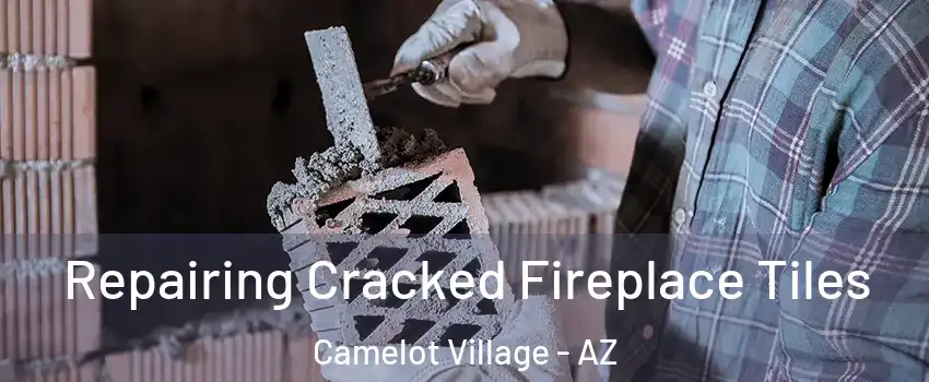 Repairing Cracked Fireplace Tiles Camelot Village - AZ