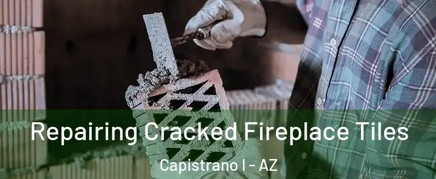 Repairing Cracked Fireplace Tiles Capistrano I - AZ