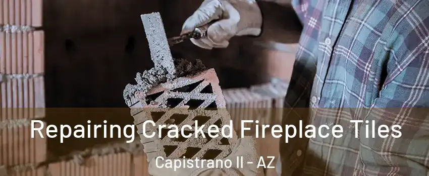 Repairing Cracked Fireplace Tiles Capistrano II - AZ