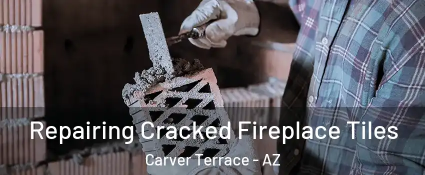 Repairing Cracked Fireplace Tiles Carver Terrace - AZ