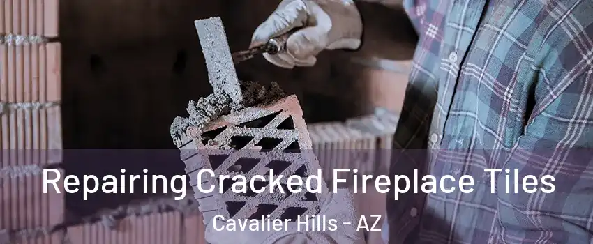 Repairing Cracked Fireplace Tiles Cavalier Hills - AZ