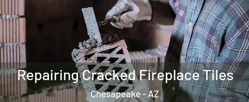 Repairing Cracked Fireplace Tiles Chesapeake - AZ