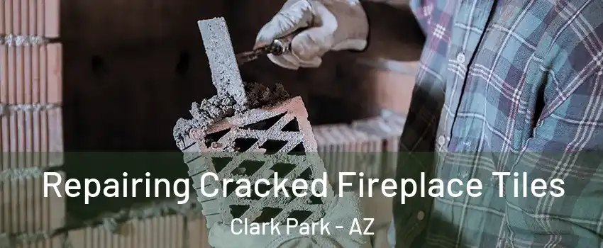 Repairing Cracked Fireplace Tiles Clark Park - AZ