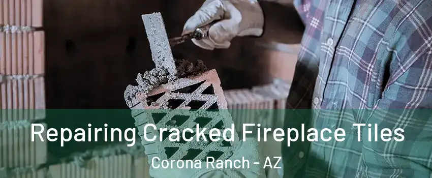Repairing Cracked Fireplace Tiles Corona Ranch - AZ