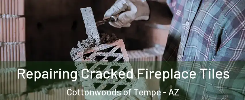 Repairing Cracked Fireplace Tiles Cottonwoods of Tempe - AZ