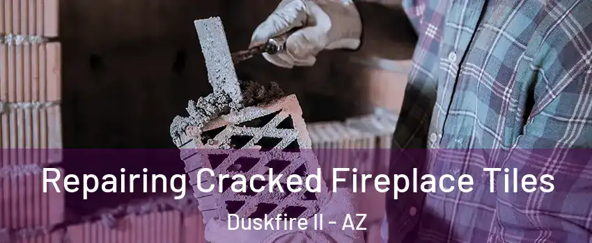 Repairing Cracked Fireplace Tiles Duskfire II - AZ