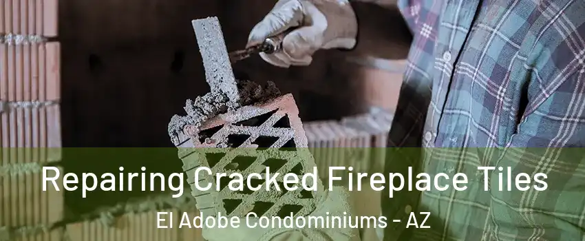 Repairing Cracked Fireplace Tiles El Adobe Condominiums - AZ