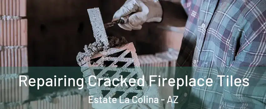 Repairing Cracked Fireplace Tiles Estate La Colina - AZ