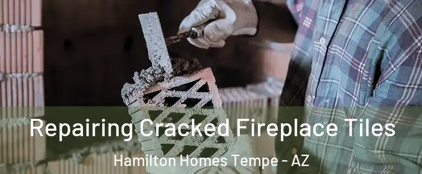 Repairing Cracked Fireplace Tiles Hamilton Homes Tempe - AZ