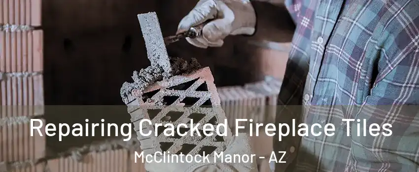 Repairing Cracked Fireplace Tiles McClintock Manor - AZ