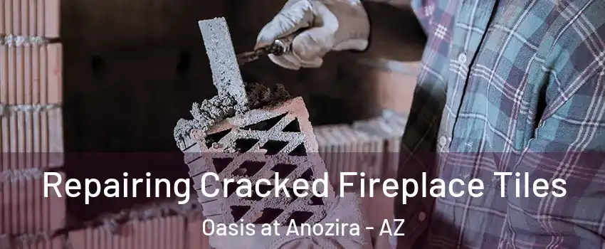 Repairing Cracked Fireplace Tiles Oasis at Anozira - AZ