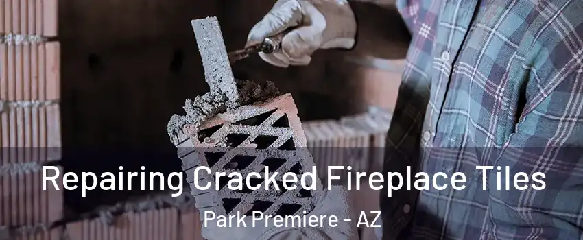 Repairing Cracked Fireplace Tiles Park Premiere - AZ