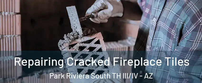 Repairing Cracked Fireplace Tiles Park Riviera South TH III/IV - AZ