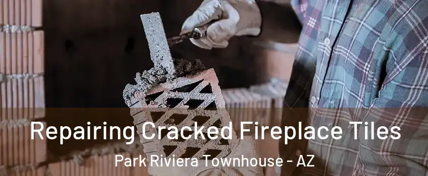 Repairing Cracked Fireplace Tiles Park Riviera Townhouse - AZ