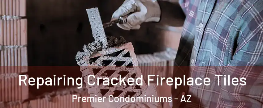 Repairing Cracked Fireplace Tiles Premier Condominiums - AZ
