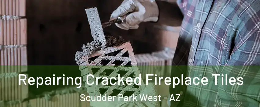 Repairing Cracked Fireplace Tiles Scudder Park West - AZ