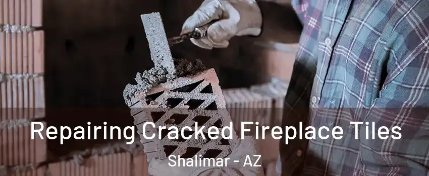 Repairing Cracked Fireplace Tiles Shalimar - AZ