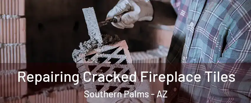 Repairing Cracked Fireplace Tiles Southern Palms - AZ