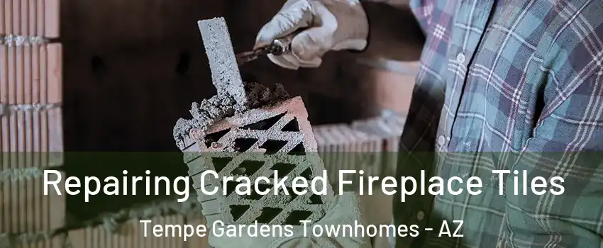 Repairing Cracked Fireplace Tiles Tempe Gardens Townhomes - AZ