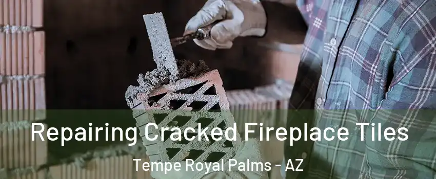 Repairing Cracked Fireplace Tiles Tempe Royal Palms - AZ