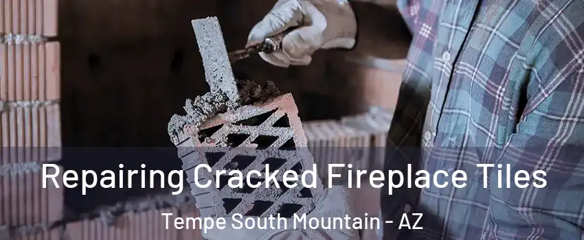 Repairing Cracked Fireplace Tiles Tempe South Mountain - AZ
