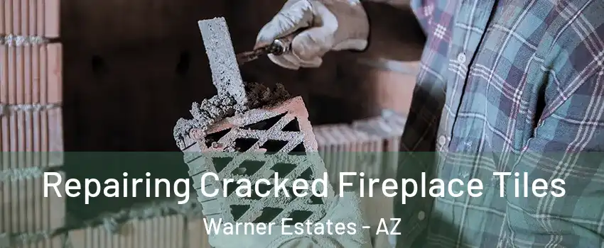 Repairing Cracked Fireplace Tiles Warner Estates - AZ