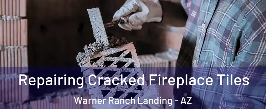 Repairing Cracked Fireplace Tiles Warner Ranch Landing - AZ
