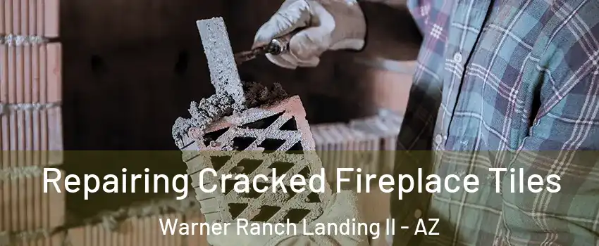 Repairing Cracked Fireplace Tiles Warner Ranch Landing II - AZ