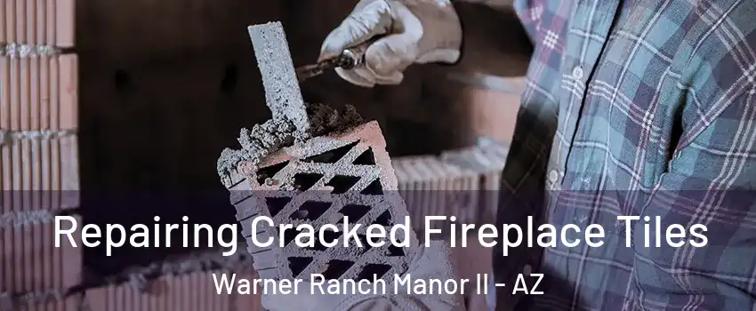 Repairing Cracked Fireplace Tiles Warner Ranch Manor II - AZ