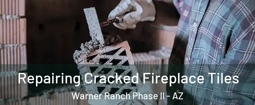 Repairing Cracked Fireplace Tiles Warner Ranch Phase II - AZ