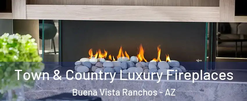 Town & Country Luxury Fireplaces Buena Vista Ranchos - AZ