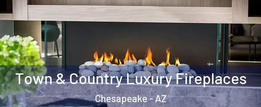 Town & Country Luxury Fireplaces Chesapeake - AZ