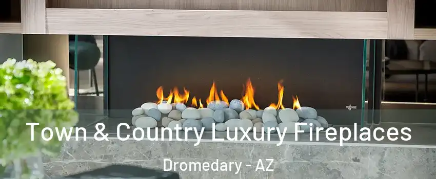 Town & Country Luxury Fireplaces Dromedary - AZ