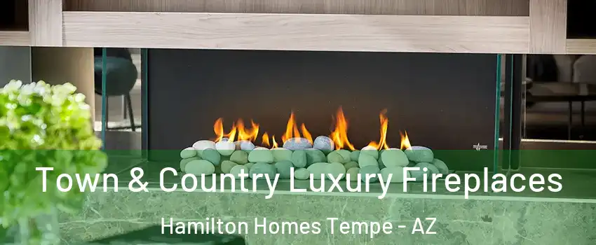 Town & Country Luxury Fireplaces Hamilton Homes Tempe - AZ