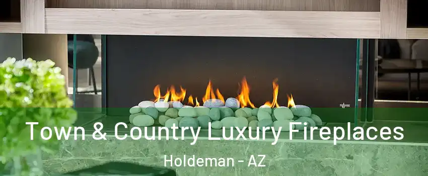 Town & Country Luxury Fireplaces Holdeman - AZ