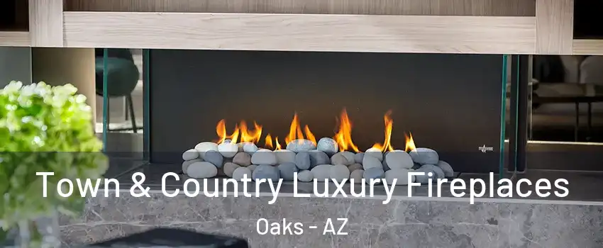 Town & Country Luxury Fireplaces Oaks - AZ
