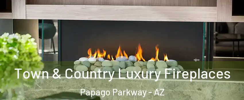 Town & Country Luxury Fireplaces Papago Parkway - AZ