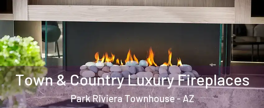 Town & Country Luxury Fireplaces Park Riviera Townhouse - AZ