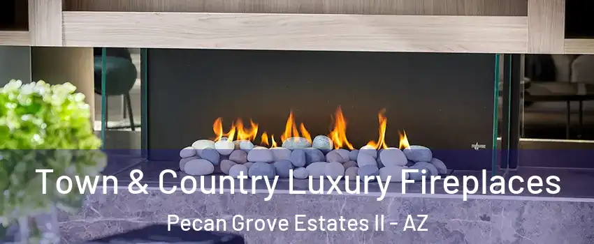 Town & Country Luxury Fireplaces Pecan Grove Estates II - AZ