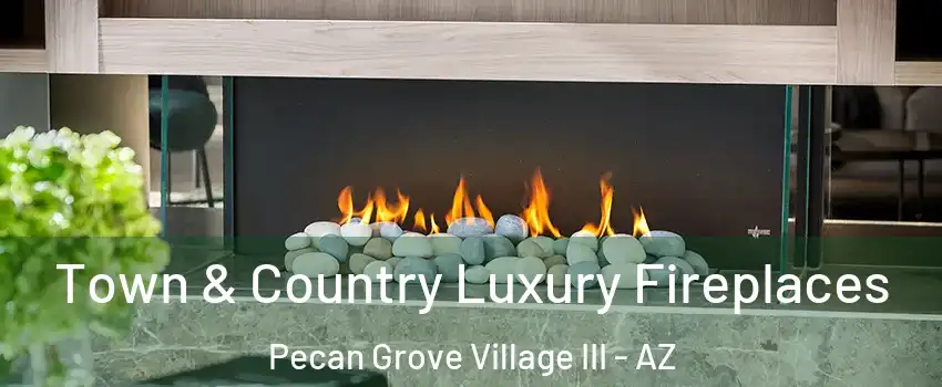 Town & Country Luxury Fireplaces Pecan Grove Village III - AZ