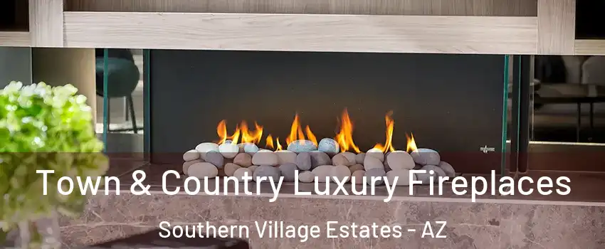 Town & Country Luxury Fireplaces Southern Village Estates - AZ