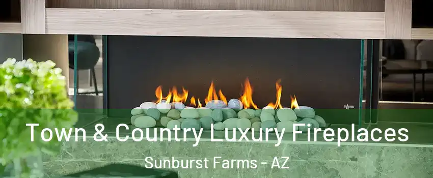 Town & Country Luxury Fireplaces Sunburst Farms - AZ