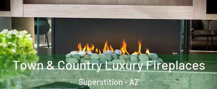 Town & Country Luxury Fireplaces Superstition - AZ