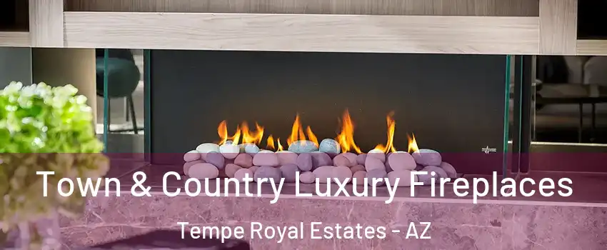 Town & Country Luxury Fireplaces Tempe Royal Estates - AZ