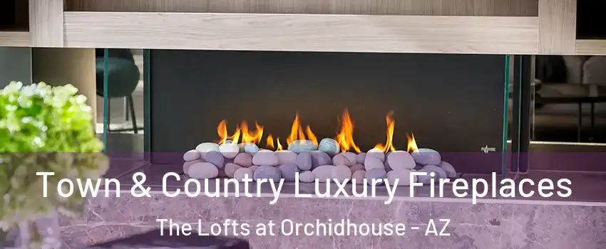 Town & Country Luxury Fireplaces The Lofts at Orchidhouse - AZ