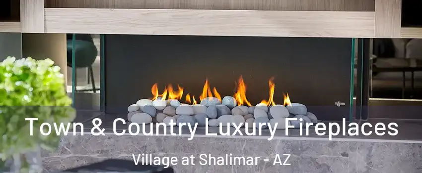 Town & Country Luxury Fireplaces Village at Shalimar - AZ